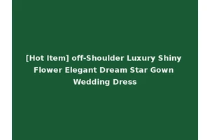 [Hot Item] off-Shoulder Luxury Shiny Flower Elegant Dream Star Gown Wedding Dress