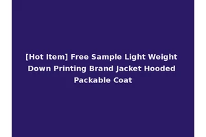 [Hot Item] Free Sample Light Weight Down Printing Brand Jacket Hooded Packable Coat