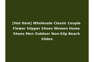 [Hot Item] Wholesale Classic Couple Flower Slipper Shoes Women Home Shoes Men Outdoor Non-Slip Beach Slides