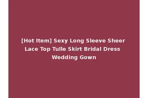 [Hot Item] Sexy Long Sleeve Sheer Lace Top Tulle Skirt Bridal Dress Wedding Gown