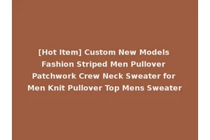 [Hot Item] Custom New Models Fashion Striped Men Pullover Patchwork Crew Neck Sweater for Men Knit Pullover Top Mens Sweater