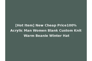 [Hot Item] New Cheap Price100%Acrylic Man Women Blank Custom Knit Warm Beanie Winter Hat