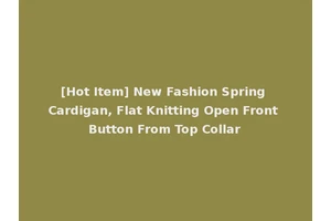 [Hot Item] New Fashion Spring Cardigan, Flat Knitting Open Front Button From Top Collar