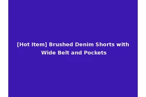 [Hot Item] Brushed Denim Shorts with Wide Belt and Pockets
