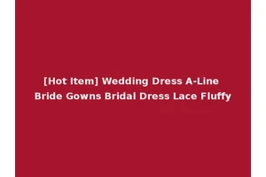 [Hot Item] Wedding Dress A-Line Bride Gowns Bridal Dress Lace Fluffy