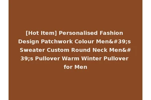 [Hot Item] Personalised Fashion Design Patchwork Colour Men's Sweater Custom Round Neck Men's Pullover Warm Winter Pullover for Men