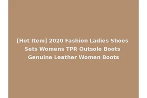 [Hot Item] 2020 Fashion Ladies Shoes Sets Womens TPR Outsole Boots Genuine Leather Women Boots