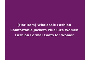 [Hot Item] Wholesale Fashion Comfortable Jackets Plus Size Women Fashion Formal Coats for Women