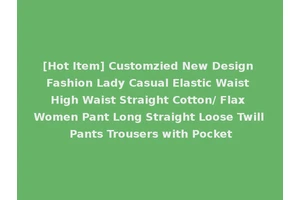 [Hot Item] Customzied New Design Fashion Lady Casual Elastic Waist High Waist Straight Cotton/ Flax Women Pant Long Straight Loose Twill Pants Trousers with Pocket