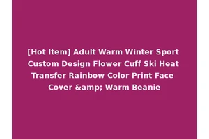 [Hot Item] Adult Warm Winter Sport Custom Design Flower Cuff Ski Heat Transfer Rainbow Color Print Face Cover &amp; Warm Beanie