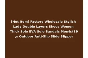 [Hot Item] Factory Wholesale Stylish Lady Double Layers Shoes Women Thick Sole EVA Sole Sandals Men's Outdoor Anti-Slip Slide Slipper