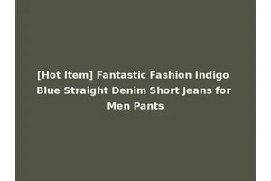 [Hot Item] Fantastic Fashion Indigo Blue Straight Denim Short Jeans for Men Pants