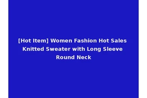 [Hot Item] Women Fashion Hot Sales Knitted Sweater with Long Sleeve Round Neck