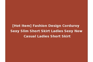 [Hot Item] Fashion Design Corduroy Sexy Slim Short Skirt Ladies Sexy New Casual Ladies Short Skirt