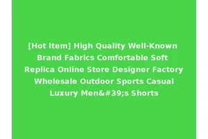 [Hot Item] High Quality Well-Known Brand Fabrics Comfortable Soft Replica Online Store Designer Factory Wholesale Outdoor Sports Casual Luxury Men's Shorts