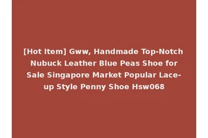 [Hot Item] Gww, Handmade Top-Notch Nubuck Leather Blue Peas Shoe for Sale Singapore Market Popular Lace-up Style Penny Shoe Hsw068