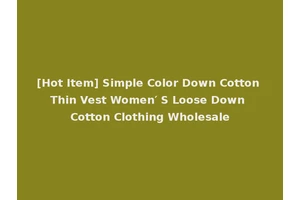 [Hot Item] Simple Color Down Cotton Thin Vest Women′ S Loose Down Cotton Clothing Wholesale