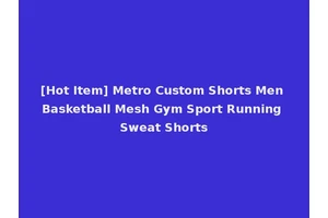 [Hot Item] Metro Custom Shorts Men Basketball Mesh Gym Sport Running Sweat Shorts