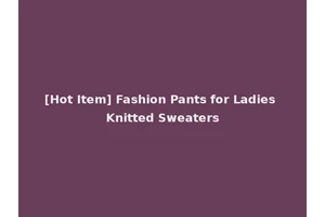 [Hot Item] Fashion Pants for Ladies Knitted Sweaters