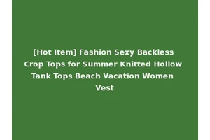 [Hot Item] Fashion Sexy Backless Crop Tops for Summer Knitted Hollow Tank Tops Beach Vacation Women Vest
