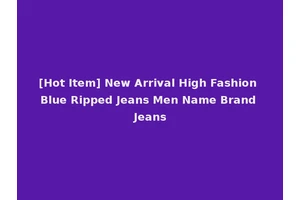 [Hot Item] New Arrival High Fashion Blue Ripped Jeans Men Name Brand Jeans