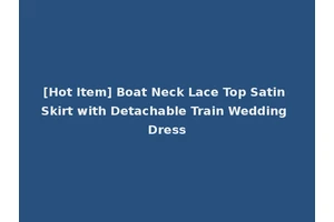 [Hot Item] Boat Neck Lace Top Satin Skirt with Detachable Train Wedding Dress