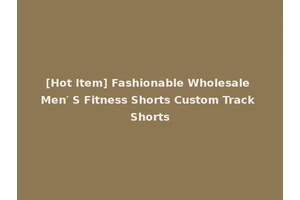 [Hot Item] Fashionable Wholesale Men′ S Fitness Shorts Custom Track Shorts
