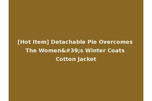 [Hot Item] Detachable Pie Overcomes The Women's Winter Coats Cotton Jacket