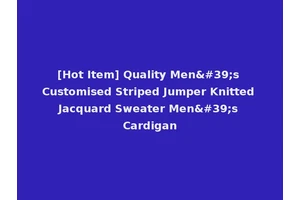 [Hot Item] Quality Men's Customised Striped Jumper Knitted Jacquard Sweater Men's Cardigan