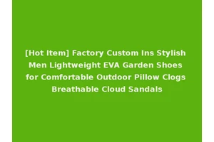 [Hot Item] Factory Custom Ins Stylish Men Lightweight EVA Garden Shoes for Comfortable Outdoor Pillow Clogs Breathable Cloud Sandals