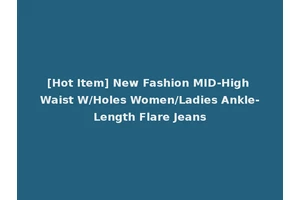[Hot Item] New Fashion MID-High Waist W/Holes Women/Ladies Ankle-Length Flare Jeans