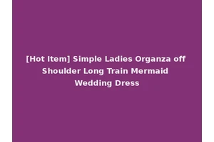 [Hot Item] Simple Ladies Organza off Shoulder Long Train Mermaid Wedding Dress