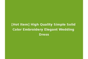 [Hot Item] High Quality Simple Solid Color Embroidery Elegant Wedding Dress
