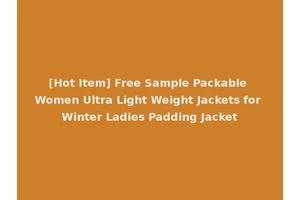 [Hot Item] Free Sample Packable Women Ultra Light Weight Jackets for Winter Ladies Padding Jacket