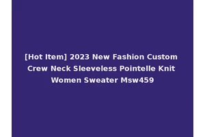 [Hot Item] 2023 New Fashion Custom Crew Neck Sleeveless Pointelle Knit Women Sweater Msw459