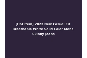 [Hot Item] 2022 New Casual Fit Breathable White Solid Color Mens Skinny Jeans
