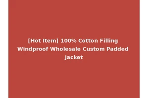 [Hot Item] 100% Cotton Filling Windproof Wholesale Custom Padded Jacket