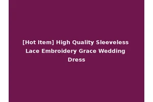[Hot Item] High Quality Sleeveless Lace Embroidery Grace Wedding Dress
