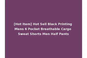 [Hot Item] Hot Sell Black Printing Mens 6 Pocket Breathable Cargo Sweat Shorts Men Half Pants