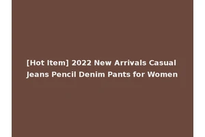 [Hot Item] 2022 New Arrivals Casual Jeans Pencil Denim Pants for Women