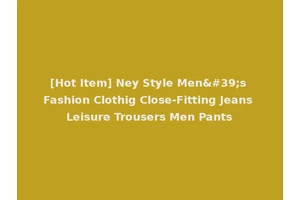 [Hot Item] Ney Style Men's Fashion Clothig Close-Fitting Jeans Leisure Trousers Men Pants
