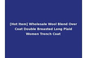 [Hot Item] Wholesale Wool Blend Over Coat Double Breasted Long Plaid Women Trench Coat