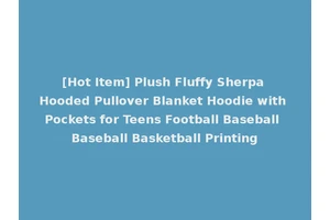 [Hot Item] Plush Fluffy Sherpa Hooded Pullover Blanket Hoodie with Pockets for Teens Football Baseball Baseball Basketball Printing
