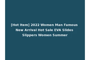 [Hot Item] 2022 Women Man Famous New Arrival Hot Sale EVA Slides Slippers Women Summer