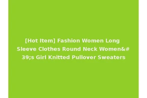 [Hot Item] Fashion Women Long Sleeve Clothes Round Neck Women's Girl Knitted Pullover Sweaters