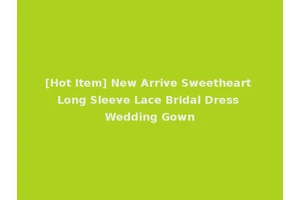 [Hot Item] New Arrive Sweetheart Long Sleeve Lace Bridal Dress Wedding Gown