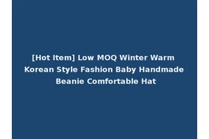 [Hot Item] Low MOQ Winter Warm Korean Style Fashion Baby Handmade Beanie Comfortable Hat