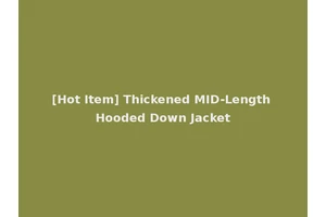 [Hot Item] Thickened MID-Length Hooded Down Jacket