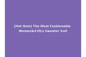 [Hot Item] The Most Fashionable Women's Sweater Suit