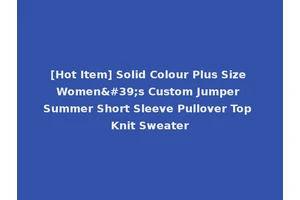 [Hot Item] Solid Colour Plus Size Women's Custom Jumper Summer Short Sleeve Pullover Top Knit Sweater